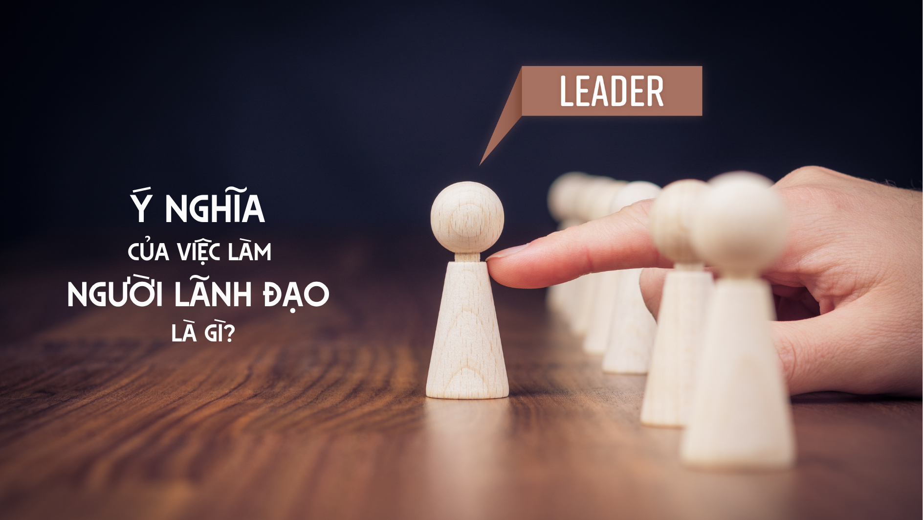 Ý nghĩa của việc làm người lãnh đạo là gì?